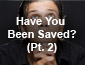 Have you been saved pt2