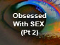 Obsessed with sex Pt2
