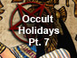 Occult Holidays Pt 7