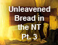 Passover/Unleavened Bread in the New Testament Part 3