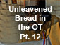 Passover/Unleavened Bread Part 12