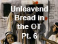 Passover/Unleavened Bread Pt6