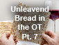 Unleavend Bread Pt7