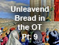 Unleavened Bread in the Old Testament Pt9