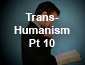Transhumanism Part 10