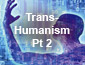 Transhumanism Pt2