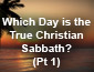 Which Day is the Christian Sabbath? Part 1