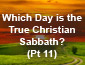 Which Day is the True Christian Sabbath? Pt 11