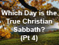 Which Day is the True Christian Sabbath? Pt 4