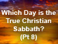 Which Day is the True Christian Sabbath? Pt 8