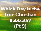 Which Day is the True Christian Sabbath? Pt 9