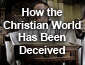How the Christian World Has Been Deceieved