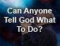 Can Anyone Tell God What to Do?