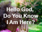 Hello God Do You Know I Am Here?