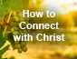How to Connect with Christ