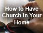 How to Have Church in Your Home