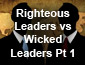 Righteoud Leaders vs Wicked Leaders Part 1