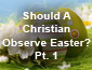 Should a Christian Observe Easter?