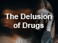 The Delusion of Drugs