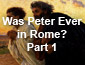 Was Peter Ever In Rome? Part 1