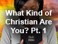 What Kind of Christian Are You? Pt1