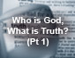 Who is God, what is Truth?